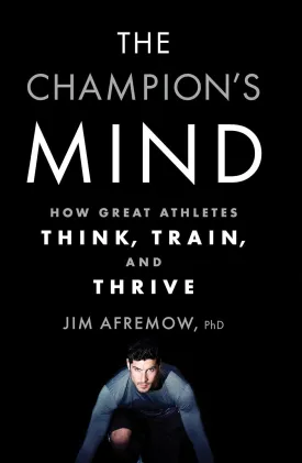 The Champion's Mind: How Great Athletes Think, Train, and Thrive Paperback  May 12, 2015